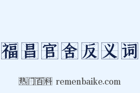 福昌官舍反义词是什么意思的图片